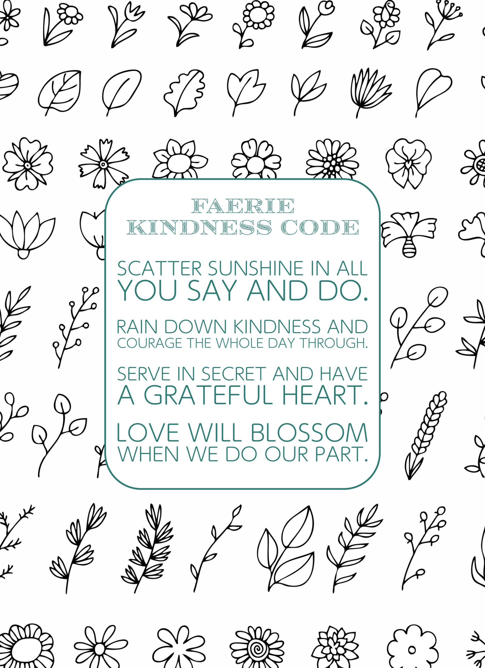 Faerie Kindness Code poster: Scatter sunshine in all you say and do. Rain down kindness and courage the whole day through. Serve in secret and have a grateful heart. Love will blossom when we do our part.